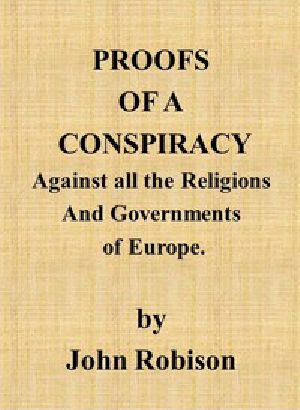 [Gutenberg 47605] • Proofs of a Conspiracy against all the Religions and Governments of Europe / carried on in the secret meetings of Free Masons, Illuminati, and reading societies.